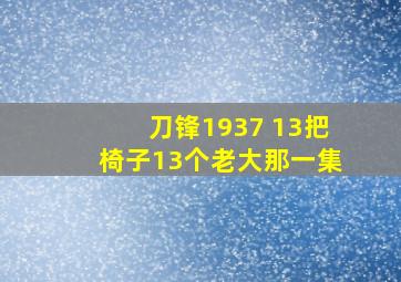 刀锋1937 13把椅子13个老大那一集